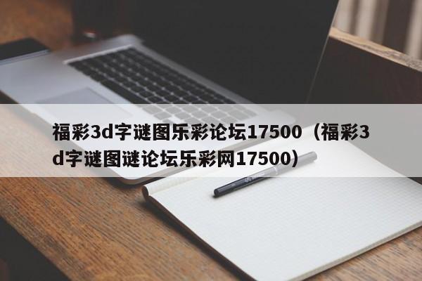 福彩3d字谜图乐彩论坛17500（福彩3d字谜图谜论坛乐彩网17500）