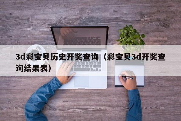 3d彩宝贝历史开奖查询（彩宝贝3d开奖查询结果表）
