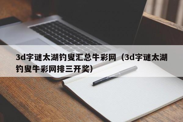3d字谜太湖钓叟汇总牛彩网（3d字谜太湖钓叟牛彩网排三开奖）