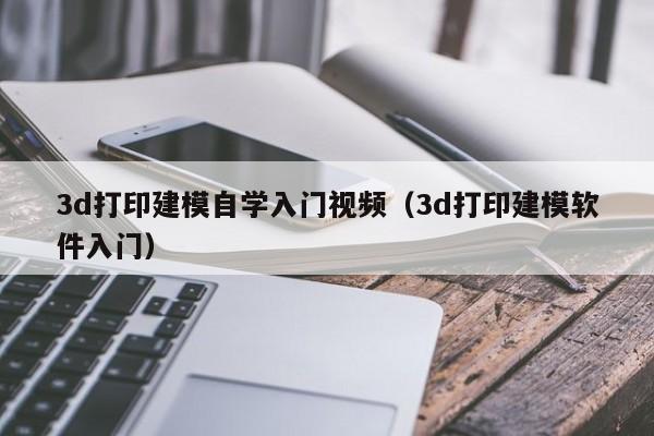 3d打印建模自学入门视频（3d打印建模软件入门）