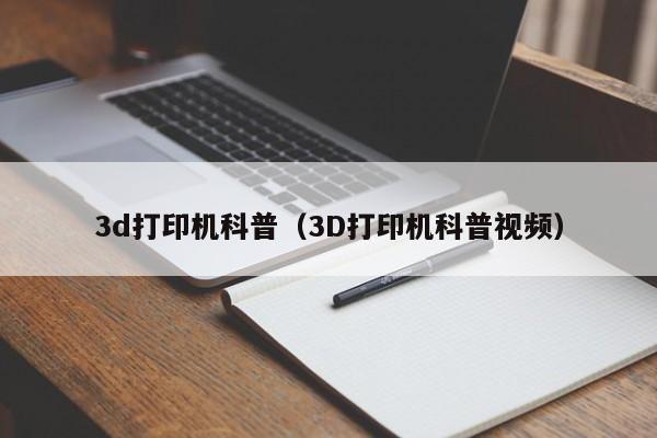 3d打印机科普（3D打印机科普视频）