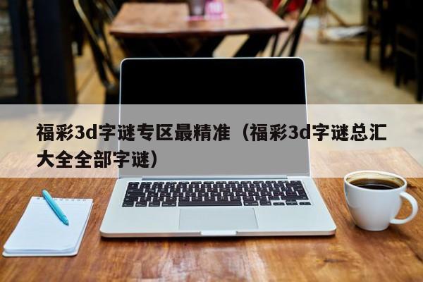 福彩3d字谜专区最精准（福彩3d字谜总汇大全全部字谜）