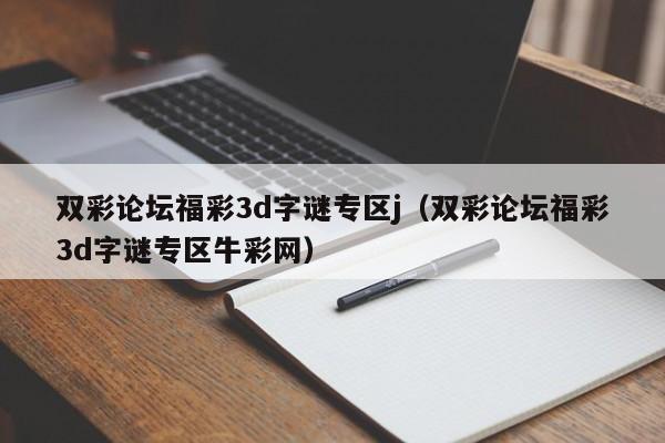 双彩论坛福彩3d字谜专区j（双彩论坛福彩3d字谜专区牛彩网）