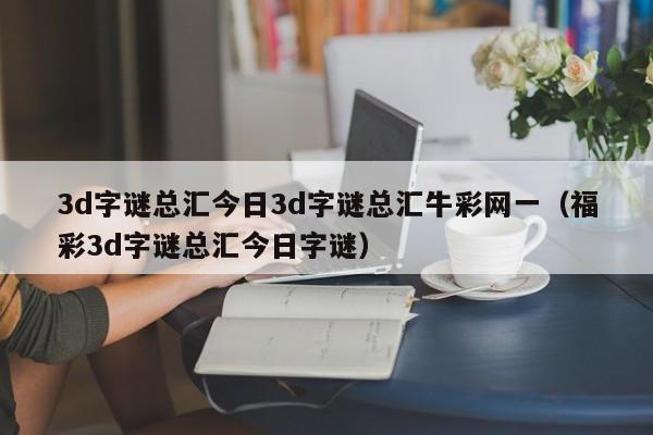 3d字谜总汇今日3d字谜总汇牛彩网一（福彩3d字谜总汇今日字谜）