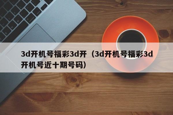 3d开机号福彩3d开（3d开机号福彩3d开机号近十期号码）