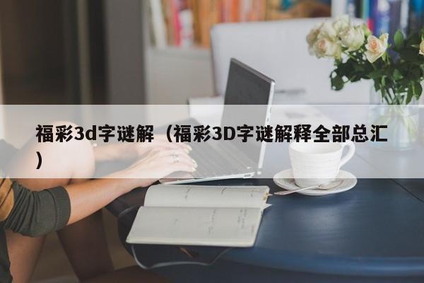 福彩3d字谜解（福彩3D字谜解释全部总汇）