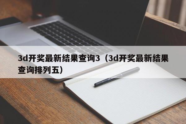 3d开奖最新结果查询3（3d开奖最新结果查询排列五）