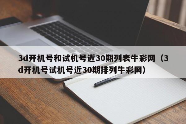 3d开机号和试机号近30期列表牛彩网（3d开机号试机号近30期排列牛彩网）